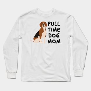 Fulltime Dog Mom : Beagle Edition Long Sleeve T-Shirt